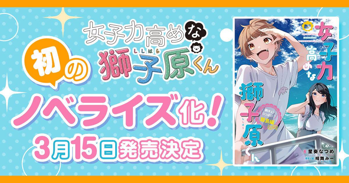 累計100万部突破の大人気コミック『女子力高めな獅子原くん』待望のノベライズ！3月15日に発売決定！